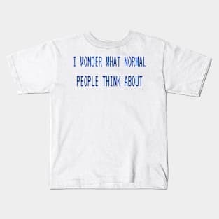 I wonder what normal people think about Kids T-Shirt